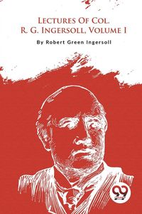 Produktbild: Lectures Of Col. R. G. Ingersoll, Volume I
