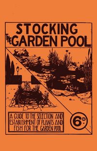 Produktbild: Stocking the Garden Pool - A Guide to the Selection and Establishment of Plants and Fish for the Garden Pool