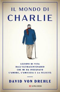 Produktbild: Il mondo di Charlie. Lezioni di vita dall'ultracentenario che mi ha insegnato l'amore, l'amicizia e la felicit&agrave;