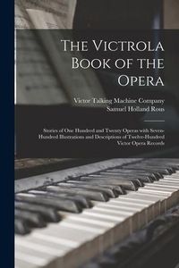 Produktbild: The Victrola Book of the Opera: Stories of One Hundred and Twenty Operas With Seven-hundred Illustrations and Descriptions of Twelve-hundred Victor Op