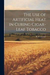 Produktbild: The use of Artificial Heat in Curing Cigar-leaf Tobacco