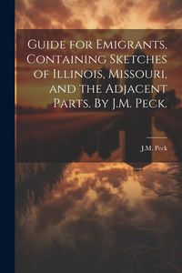 Produktbild: Guide for Emigrants, Containing Sketches of Illinois, Missouri, and the Adjacent Parts. By J.M. Peck.
