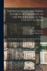Produktbild: The Registers of the Parish Church of Calverley, in the West Riding of the County of York: With a Description of the Church, and a Sketch of Its Histo