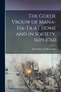 Produktbild: The Goede Vrouw of Mana-Ha-Ta at Home and in Society, 1609-1760