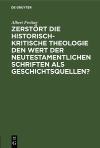 Produktbild: Zerst&ouml;rt die historisch-kritische Theologie den Wert der neutestamentlichen Schriften als Geschichtsquellen?