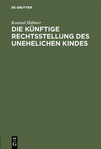 Produktbild: Die k&uuml;nftige Rechtsstellung des unehelichen Kindes