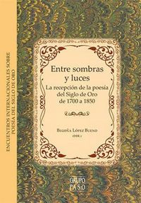 Produktbild: Entre sombras y luces : la recepci&oacute;n de la poes&iacute;a del Siglo de Oro de 1700 a 1850 : XI Encuentro Internacional sobre poes&iacute;a del Siglo de Oro celebrado los d&iacute;as 22-23 de noviembre de 2013 en Sevilla