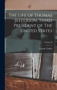 Produktbild: The Life of Thomas Jefferson, Third President of The United States; Volume II