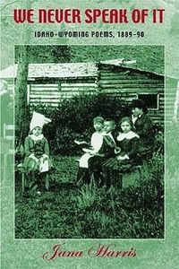 Produktbild: We Never Speak of It: Idaho-Wyoming Poems, 1889-90