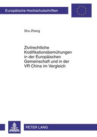 Zivilrechtliche Kodifikationsbemühungen in der Europäischen Gemeinschaft und in der VR China im Vergleich Shu Zhang
