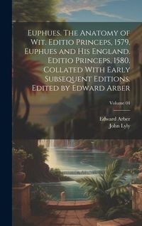Produktbild: Euphues. The Anatomy of wit. Editio Princeps, 1579. Euphues and his England. Editio Princeps, 1580. Collated With Early Subsequent Editions. Edited by