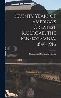 Produktbild: Seventy Years of America's Greatest Railroad, the Pennsylvania, 1846-1916