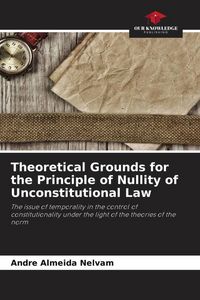 Produktbild: Theoretical Grounds for the Principle of Nullity of Unconstitutional Law