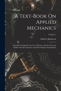 Produktbild: A Text-Book On Applied Mechanics: Specially Arranged for the Use of Science and Art, City and Guilds of London Institute and Other Engineering Student