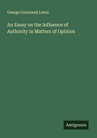 Produktbild: An Essay on the Influence of Authority in Matters of Opinion