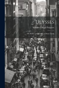 Produktbild: Ulysses; or, Scenes and Studies in Many Lands