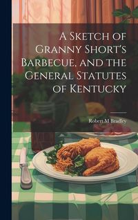Produktbild: A Sketch of Granny Short's Barbecue, and the General Statutes of Kentucky