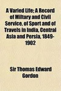 Produktbild: A Varied Life; A Record of Miltary and Civil Service, of Sport and of Travels in India, Central Asia and Persia, 1849-1902