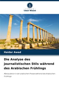 Produktbild: Die Analyse des journalistischen Stils w&auml;hrend des Arabischen Fr&uuml;hlings