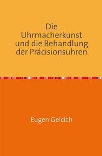 Produktbild: Die Uhrmacherkunst und die Behandlung der Pr&auml;zisionsuhren