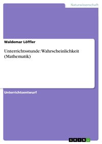 Produktbild: Unterrichtsstunde: Wahrscheinlichkeit (Mathematik)