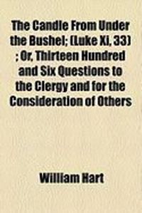 Produktbild: The Candle from Under the Bushel; (Luke XI, 33); Or, Thirteen Hundred and Six Questions to the Clergy and for the Consideration of Others