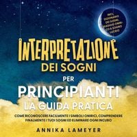 Produktbild: Interpretazione dei sogni per principianti &ndash; La guida pratica: Come riconoscere facilmente i simboli onirici, comprendere finalmente i tuoi sogni ed eliminare ogni incubo | incl. Dizionario dei sogni, viaggio onirico & sogno lucido
