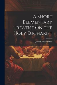 Produktbild: A Short Elementary Treatise On the Holy Eucharist