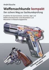 Bild vom Artikel Waffensachkunde kompakt Gesamtausgabe - Der sichere Weg zur Sachkundeprüfung vom Autor Andre Busche