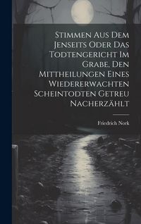 Produktbild: Stimmen Aus Dem Jenseits Oder Das Todtengericht Im Grabe, Den Mittheilungen Eines Wiedererwachten Scheintodten Getreu Nacherz&auml;hlt