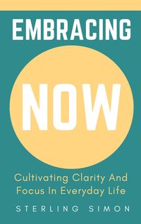 Produktbild: Embracing Now - Cultivating Clarity And Focus In Everyday Life