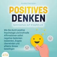 Produktbild: POSITIVES DENKEN - Optimismus auf Knopfdruck: Wie Sie durch positive Psychologie und kraftvolle Affirmationen sofort negative Gedanken loswerden, &Auml;ngste &uuml;berwinden und effektiv Stress bew&auml;ltigen