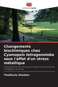 Produktbild: Changements biochimiques chez Cyamopsis tetragonoloba sous l'effet d'un stress m&eacute;tallique
