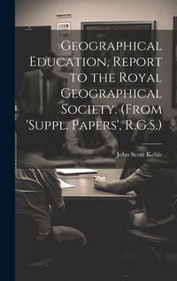 Produktbild: Geographical Education, Report to the Royal Geographical Society. (From 'suppl. Papers', R.G.S.)