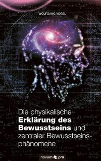 Bild vom Artikel Die physikalische Erklärung des Bewusstseins und zentraler Bewusstseinsphänomene vom Autor Wolfgang Vogel
