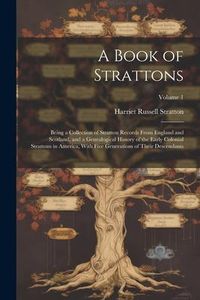 Produktbild: A Book of Strattons; Being a Collection of Stratton Records From England and Scotland, and a Genealogical History of the Early Colonial Strattons in A