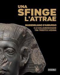 Produktbild: Una sfinge l'attrae. Massimiliano d'Asburgo e le collezioni egizie tra Trieste e Vienna