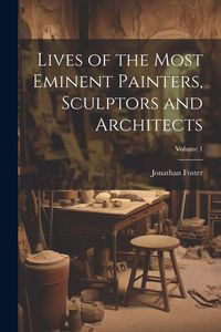 Produktbild: Lives of the Most Eminent Painters, Sculptors and Architects; Volume 1