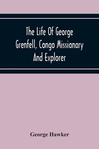 Produktbild: The Life Of George Grenfell, Congo Missionary And Explorer