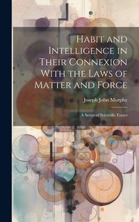 Produktbild: Habit and Intelligence in Their Connexion With the Laws of Matter and Force