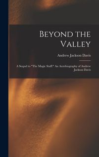 Produktbild: Beyond the Valley: A Sequel to "The Magic Staff: " An Autobiography of Andrew Jackson Davis