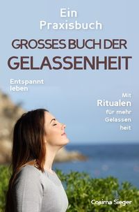 Bild vom Artikel Gelassenheit: DAS GROSSE BUCH DER GELASSENHEIT! Wie Sie auf tiefer Ebene Gelasse vom Autor Cosima Sieger