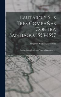 Produktbild: Lautaro Y Sus Tres Compa&ntilde;as Contra Santiago, 1553-1557: Estudio Biogr&aacute;fico Seg&uacute;n Nuevos Documentos...