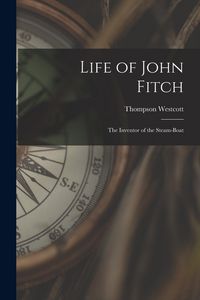 Produktbild: Life of John Fitch: The Inventor of the Steam-Boat