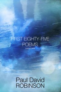 Produktbild: First Eighty-five Poems 1959-1963 (The Poetry of Paul David Robinson: An Autobiography in Poetry, #1)