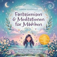 Produktbild: Fantasiereisen & Meditationen f&uuml;r M&auml;dchen: Liebevolle Entspannungsreisen f&uuml;r mehr Ruhe, Geborgenheit und Selbstvertrauen &ndash; inkl. gratis Audio-Dateien zum Download