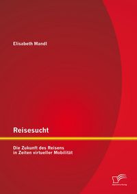 Produktbild: Reisesucht: Die Zukunft des Reisens in Zeiten virtueller Mobilit&auml;t