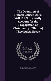 Produktbild: The Operation of Human Causes Only, Will Not Sufficiently Account for the Propagation of Christianity. [Ellerton] Theological Essay