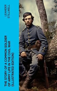 Produktbild: The Story of a Common Soldier of Army Life in the Civil War (Illustrated Edition)
