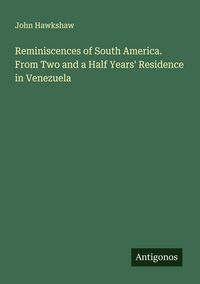 Produktbild: Reminiscences of South America. From Two and a Half Years' Residence in Venezuela